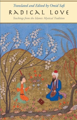 Omid Safi. Radical Love: Teachings from Islamic Mystical Tradition